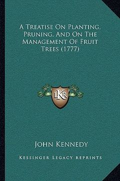 portada a treatise on planting, pruning, and on the management of fruit trees (1777) (in English)