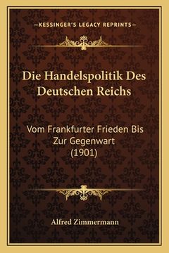 portada Die Handelspolitik Des Deutschen Reichs: Vom Frankfurter Frieden Bis Zur Gegenwart (1901) (en Alemán)