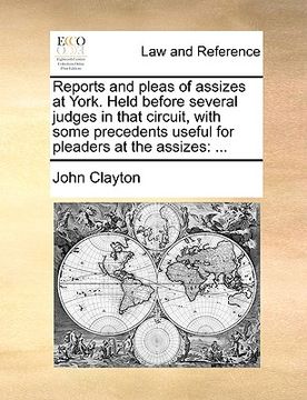 portada reports and pleas of assizes at york. held before several judges in that circuit, with some precedents useful for pleaders at the assizes (en Inglés)