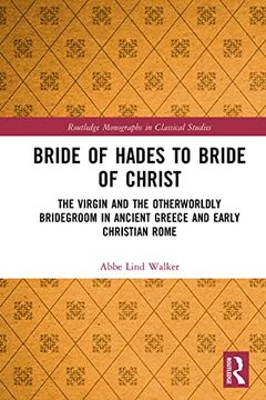 portada Bride of Hades to Bride of Christ: The Virgin and the Otherworldly Bridegroom in Ancient Greece and Early Christian Rome (Routledge Monographs in Classical Studies) 