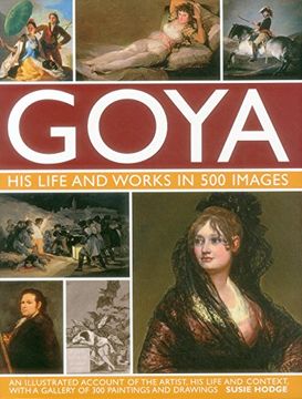 portada Goya: His Life & Works in 500 Images: An Illustrated Account of the Artist, His Life and Context, with a Gallery of 300 Paintings and Drawings