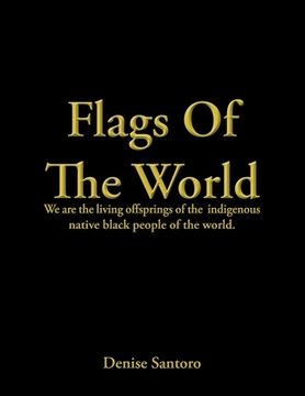 portada Flags of the World: We Are the Living Offsprings of the Indigenous Native Black People of the World. (en Inglés)