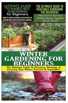 portada The Ultimate Guide to Raised Bed Gardening for Beginners & the Ultimate Guide to Vegetable Gardening for Beginners & Winter Gardening for Beginners (en Inglés)