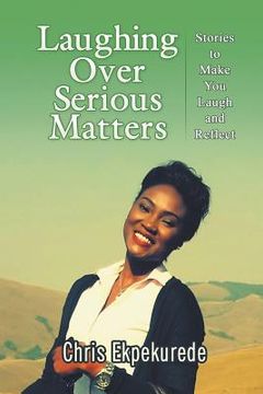 portada Laughing Over Serious Matters: Stories to Make You Laugh and Reflect (en Inglés)