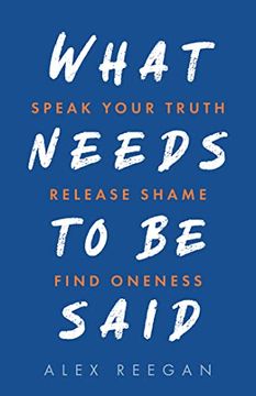 portada What Needs to Be Said: Speak Your Truth, Release Shame, Find Oneness