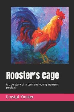 portada Rooster's Cage: A true story of a teen and young woman's survival. (in English)