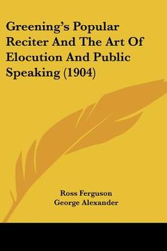 portada greening's popular reciter and the art of elocution and public speaking (1904) (en Inglés)