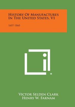 portada history of manufactures in the united states, v1: 1607-1860 (en Inglés)