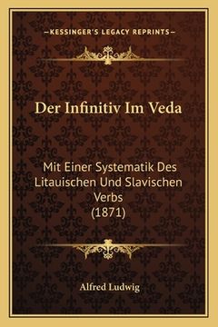 portada Der Infinitiv Im Veda: Mit Einer Systematik Des Litauischen Und Slavischen Verbs (1871) (en Alemán)