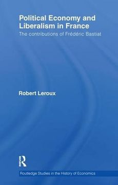 portada Political Economy and Liberalism in France: The Contributions of Frédéric Bastiat (Routledge Studies in the History of Economics)