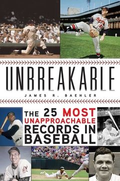 portada Unbreakable: The 25 Most Unapproachable Records in Baseball (en Inglés)