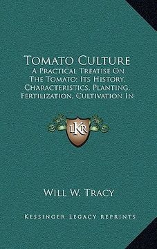 portada tomato culture: a practical treatise on the tomato; its history, characteristics, planting, fertilization, cultivation in field, garde