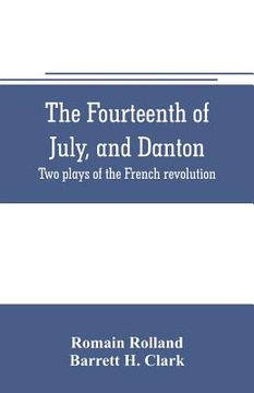 portada The fourteenth of July, and Danton; two plays of the French revolution (in English)