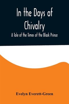 portada In the Days of Chivalry; A Tale of the Times of the Black Prince