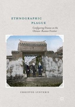 portada Ethnographic Plague: Configuring Disease on the Chinese-Russian Frontier (en Inglés)