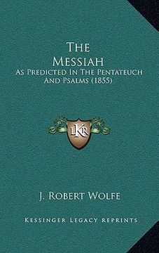 portada the messiah: as predicted in the pentateuch and psalms (1855) (en Inglés)