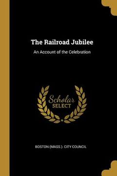 portada The Railroad Jubilee: An Account of the Celebration (en Inglés)