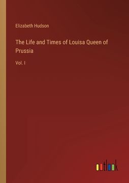 portada The Life and Times of Louisa Queen of Prussia: Vol. I