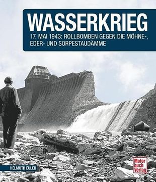 portada Wasserkrieg: 17. Mai 1943: Rollbomben Gegen die Möhne-,Eder- und Sorpestaudämme // Reprint der 1. Auflage 2015 (en Alemán)