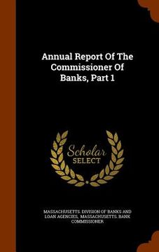 portada Annual Report Of The Commissioner Of Banks, Part 1 (en Inglés)