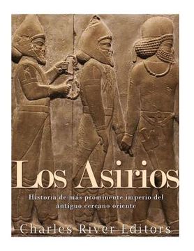portada Los Asirios: Historia del más prominente imperio del antiguo cercano oriente