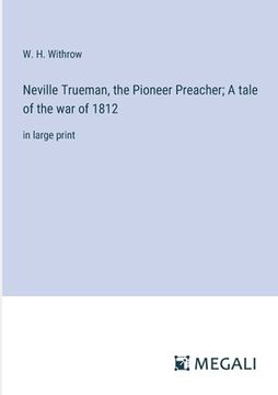 portada Neville Trueman, the Pioneer Preacher; A tale of the war of 1812: in large print (en Inglés)