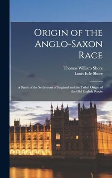 portada Origin of the Anglo-Saxon Race; A Study of the Settlement of England and the Tribal Origin of the old English People (en Inglés)