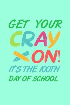 portada Get Your Cray On It's The 100th Day of School: 100 days of school activities ideas, 100th day of school book celebration ideas (en Inglés)