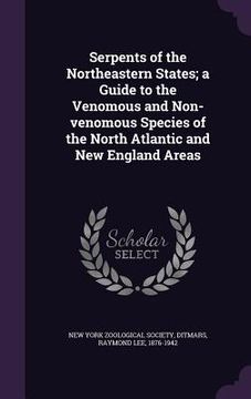 portada Serpents of the Northeastern States; a Guide to the Venomous and Non-venomous Species of the North Atlantic and New England Areas