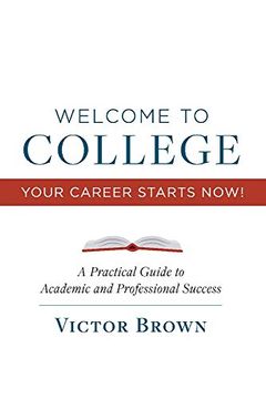 portada Welcome to College Your Career Starts Now! A Practical Guide to Academic and Professional Success 