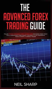 portada The Advanced Forex Trading Guide: Follow the Best Beginners Forex Trading Guide for Making Money Today! You'll Learn Secret Forex Market Strategies to. Basics of Being a Currency Trader! (en Inglés)