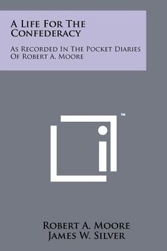 portada a life for the confederacy: as recorded in the pocket diaries of robert a. moore (in English)