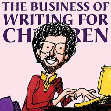 portada The Business of Writing for Children: An Award-Winning Author's Tips on Writing Children's Books and Publishing Them, or How to Write, Publish, and Promote a Book for Kids (in English)