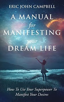 portada A Manual for Manifesting Your Dream Life: How to use Your Superpower to Manifest Your Desires (in English)