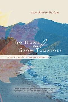 portada go home and grow tomatoes: how i survived breast cancer