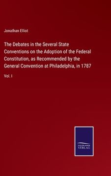 portada The Debates in the Several State Conventions on the Adoption of the Federal Constitution, as Recommended by the General Convention at Philadelphia, in (in English)
