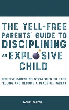 portada The Yell-Free Parents' Guide to Disciplining an Explosive Child: Positive Parenting Strategies to Stop Yelling and Become a Peaceful Parent (en Inglés)
