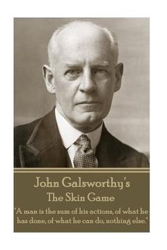 portada John Galsworthy - The Skin Game: "A man is the sum of his actions, of what he has done, of what he can do, nothing else." (en Inglés)
