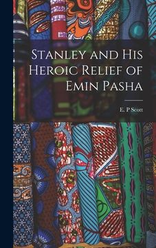 portada Stanley and His Heroic Relief of Emin Pasha [microform] (en Inglés)