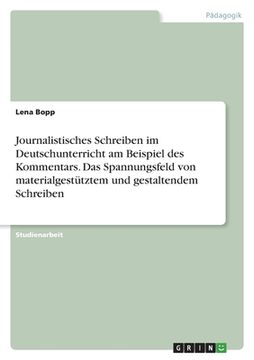 portada Journalistisches Schreiben im Deutschunterricht am Beispiel des Kommentars. Das Spannungsfeld von materialgestütztem und gestaltendem Schreiben (in German)