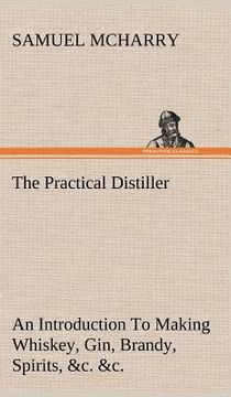 portada the practical distiller an introduction to making whiskey, gin, brandy, spirits, &c. &c. of better quality, and in larger quantities, than produced by