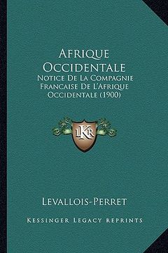 portada afrique occidentale: notice de la compagnie francaise de l'afrique occidentale (1900) (en Inglés)