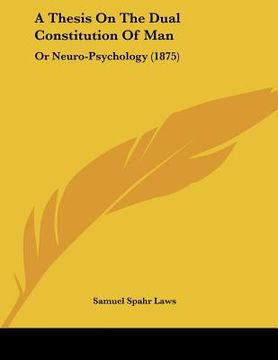 portada a thesis on the dual constitution of man: or neuro-psychology (1875) (en Inglés)