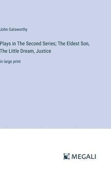 portada Plays in The Second Series; The Eldest Son, The Little Dream, Justice: in large print (in English)