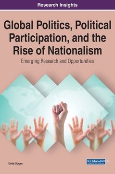 portada Global Politics, Political Participation, and the Rise of Nationalism: Emerging Research and Opportunities (en Inglés)
