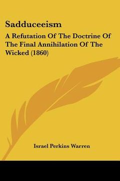portada sadduceeism: a refutation of the doctrine of the final annihilation of the wicked (1860)
