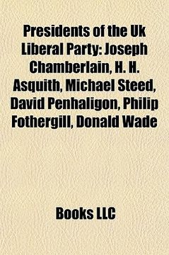 portada presidents of the uk liberal party: joseph chamberlain, h. h. asquith, michael steed, david penhaligon, philip fothergill, donald wade