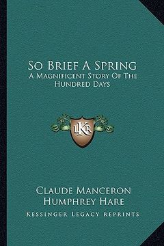 portada so brief a spring: a magnificent story of the hundred days (en Inglés)