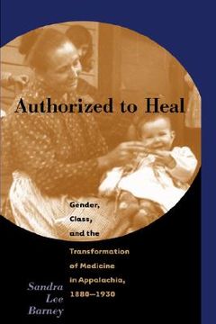 portada authorized to heal: gender, class & the transformation of medicine appalachia, 1880 -1930 (in English)