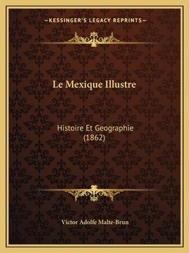 portada Le Mexique Illustre: Histoire Et Geographie (1862) (en Francés)